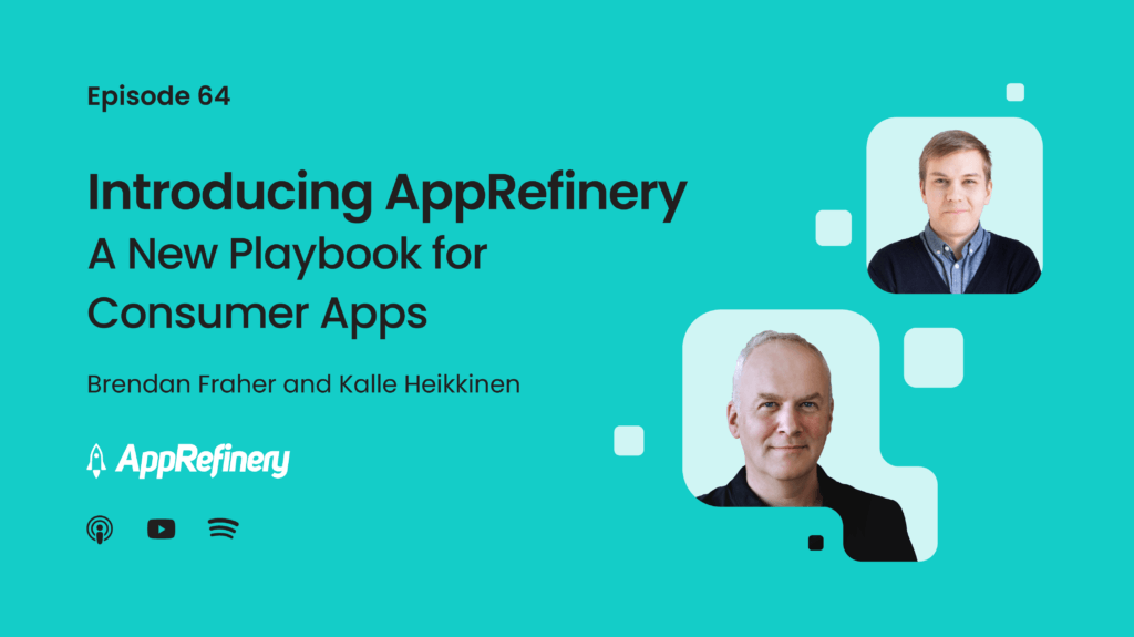 Episode 64: Introducing AppRefinery – A New Playbook for Consumer Apps