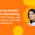 Episode 66: Mastering Mobile Growth Marketing – Testing, Pilot Testing, and Cross-Industry Skills with Saikala Sultanova