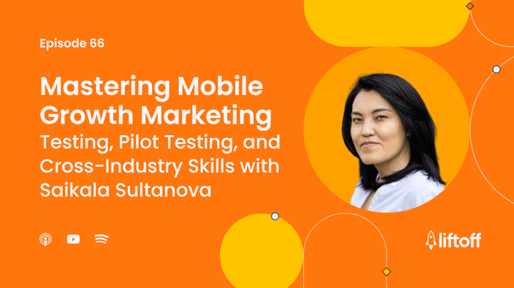 Episode 66: Mastering Mobile Growth Marketing – Testing, Pilot Testing, and Cross-Industry Skills with Saikala Sultanova